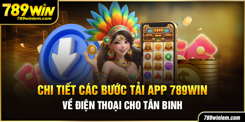 Chi tiết quy trình cài đặt ứng dụng tại 789WIN
