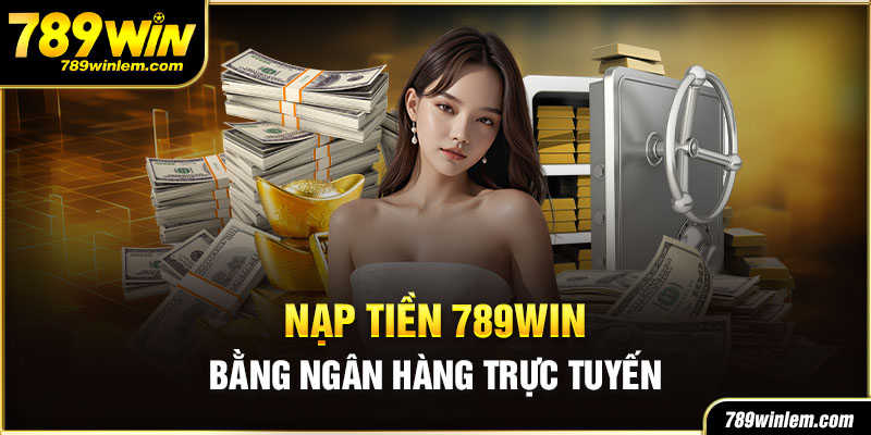 Chi tiết các bước nạp tiền tại 789WIN